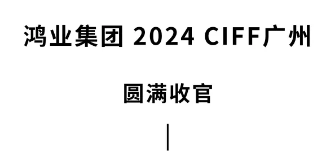 鴻業(yè)家具2024ciff廣州圓滿收官